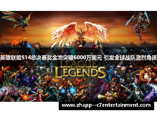 英雄联盟S14总决赛奖金池突破6000万美元 引发全球战队激烈角逐