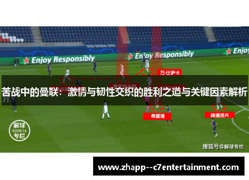 苦战中的曼联：激情与韧性交织的胜利之道与关键因素解析