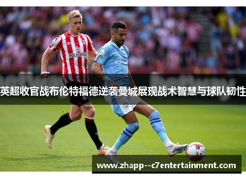 英超收官战布伦特福德逆袭曼城展现战术智慧与球队韧性