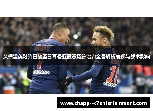 久保建英对阵巴黎圣日耳曼亚冠赛场统治力全景解析表现与战术影响