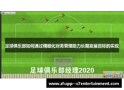 足球俱乐部如何通过精细化财务管理助力长期发展目标的实现