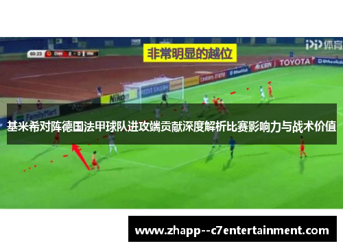 基米希对阵德国法甲球队进攻端贡献深度解析比赛影响力与战术价值