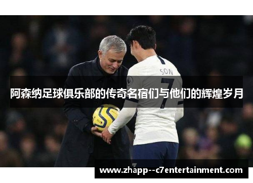 阿森纳足球俱乐部的传奇名宿们与他们的辉煌岁月 阿森纳足球俱乐部的传奇名宿们与他们的辉煌岁月